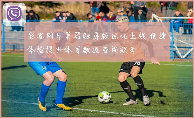 彩客网计算器触屏版优化上线 便捷体验提升体育数据查询效率