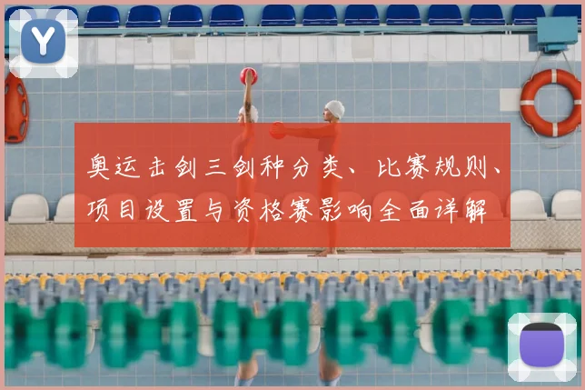 奥运击剑三剑种分类、比赛规则、项目设置与资格赛影响全面详解