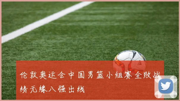 伦敦奥运会中国男篮小组赛全败战绩无缘八强出线