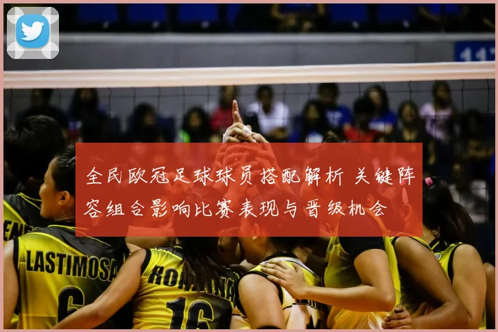 全民欧冠足球球员搭配解析 关键阵容组合影响比赛表现与晋级机会
