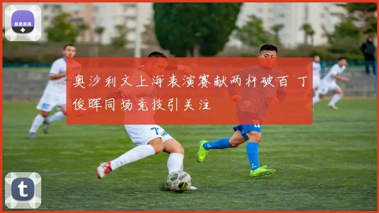奥沙利文上海表演赛献两杆破百 丁俊晖同场竞技引关注