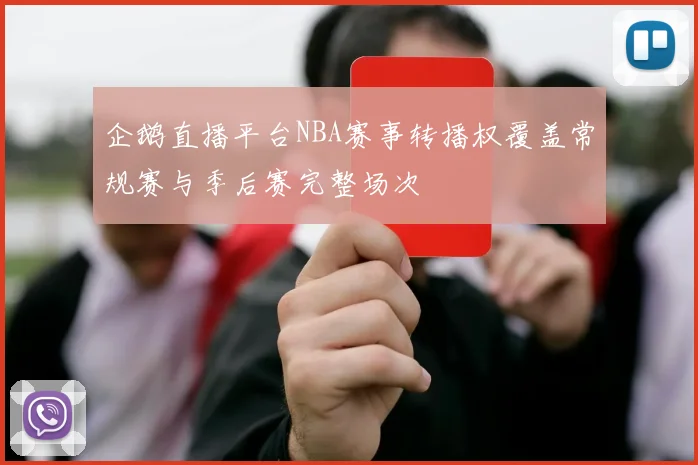 企鹅直播平台NBA赛事转播权覆盖常规赛与季后赛完整场次