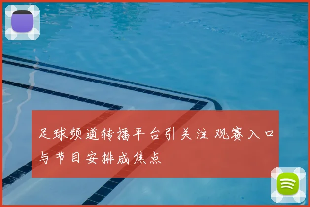 足球频道转播平台引关注 观赛入口与节目安排成焦点
