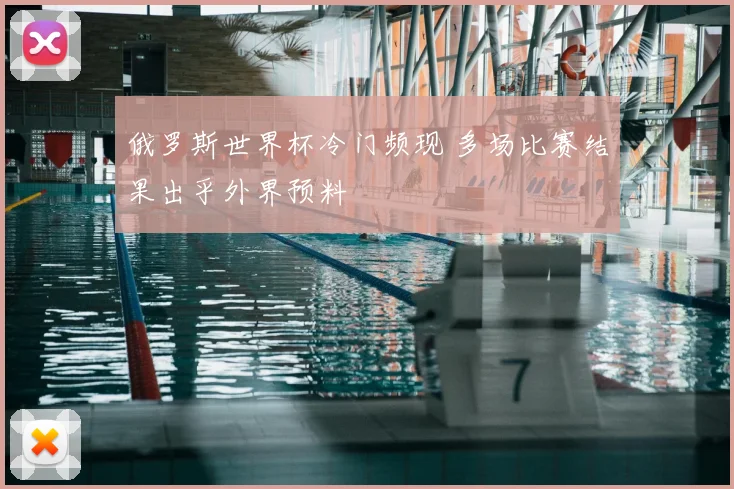 俄罗斯世界杯冷门频现 多场比赛结果出乎外界预料