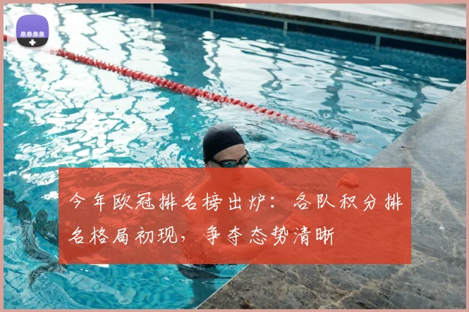 今年欧冠排名榜出炉：各队积分排名格局初现，争夺态势清晰