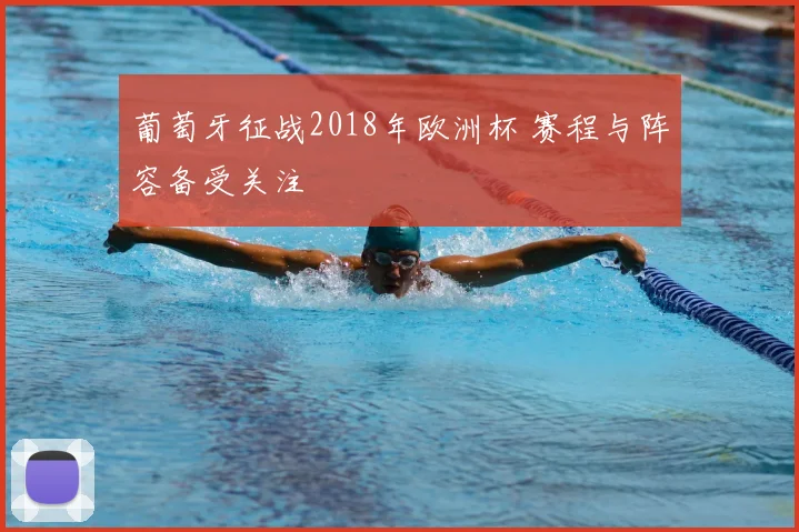 葡萄牙征战2018年欧洲杯 赛程与阵容备受关注