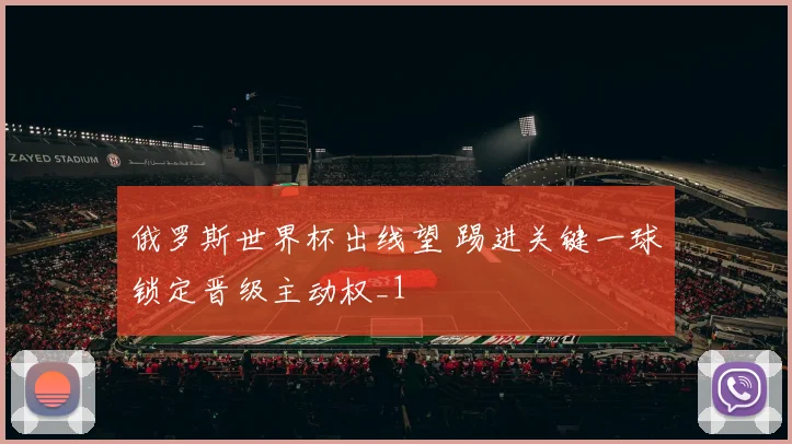 俄罗斯世界杯出线望 踢进关键一球锁定晋级主动权_1